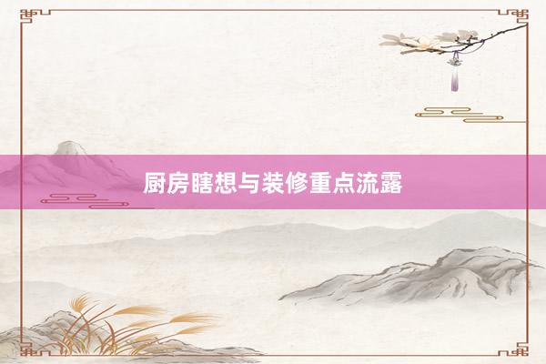 厨房瞎想与装修重点流露
